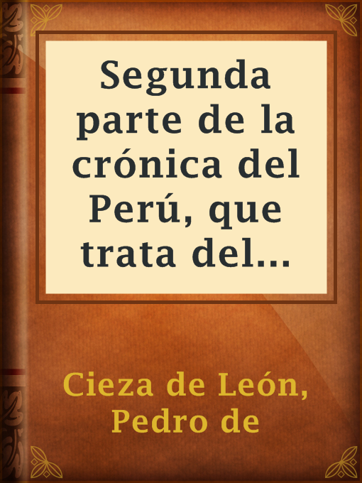 Cover image for Segunda parte de la crónica del Perú, que trata del señorio de los Incas Yupanquis y de sus grandes hechos y gobernacion